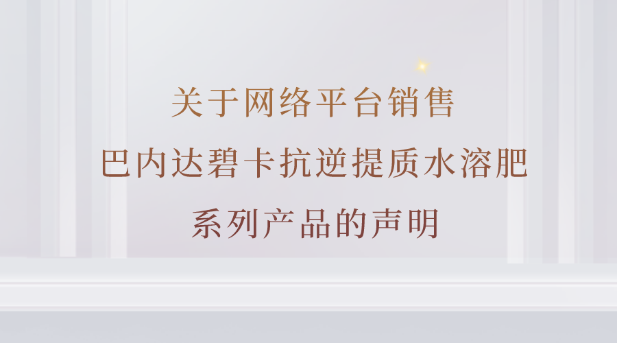 關(guān)于網(wǎng)絡(luò)平臺銷售巴內(nèi)達(dá)碧卡抗逆提質(zhì)水溶肥系列產(chǎn)品的聲明